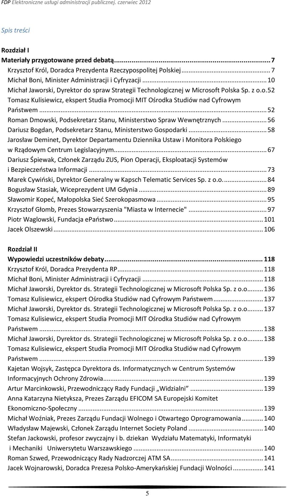 .. 52 Roman Dmowski, Podsekretarz Stanu, Ministerstwo Spraw Wewnętrznych... 56 Dariusz Bogdan, Podsekretarz Stanu, Ministerstwo Gospodarki.