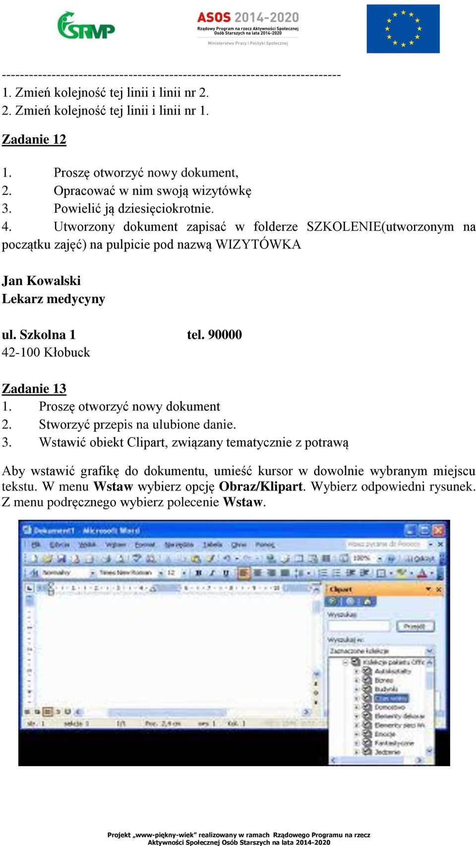 Utworzony dokument zapisać w folderze SZKOLENIE(utworzonym na początku zajęć) na pulpicie pod nazwą WIZYTÓWKA Jan Kowalski Lekarz medycyny ul. Szkolna 1 tel. 90000 42-100 Kłobuck Zadanie 13 1.