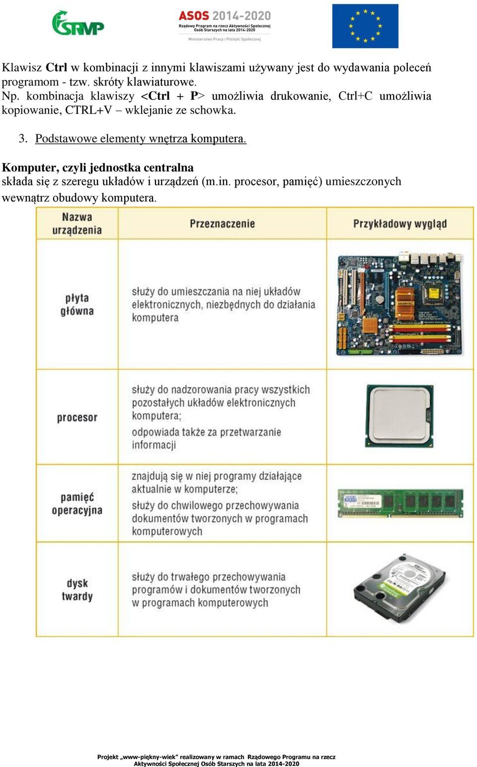 kombinacja klawiszy <Ctrl + P> umożliwia drukowanie, Ctrl+C umożliwia kopiowanie, CTRL+V wklejanie ze