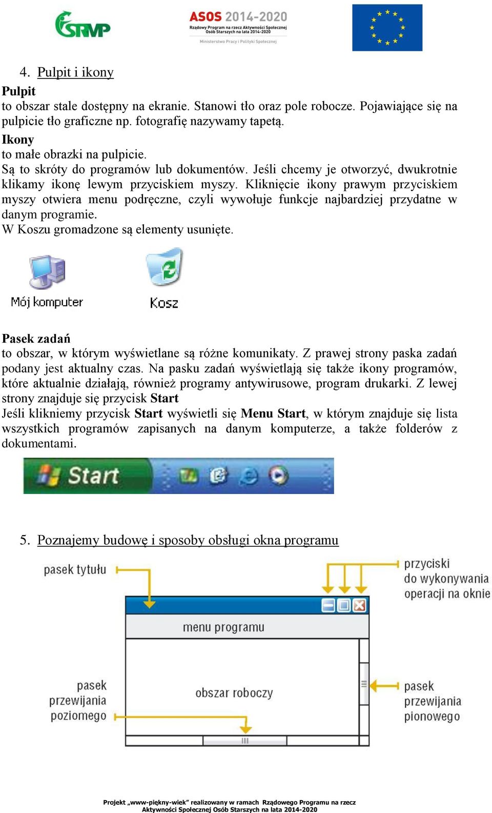 Kliknięcie ikony prawym przyciskiem myszy otwiera menu podręczne, czyli wywołuje funkcje najbardziej przydatne w danym programie. W Koszu gromadzone są elementy usunięte.