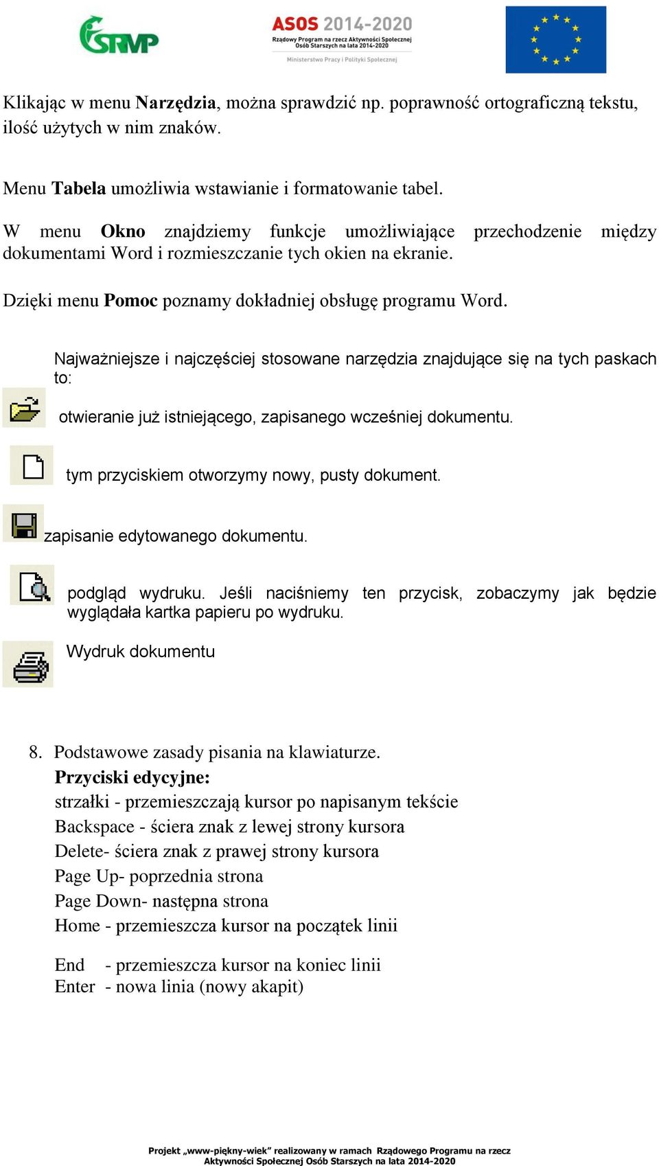 Najważniejsze i najczęściej stosowane narzędzia znajdujące się na tych paskach to: otwieranie już istniejącego, zapisanego wcześniej dokumentu. tym przyciskiem otworzymy nowy, pusty dokument.