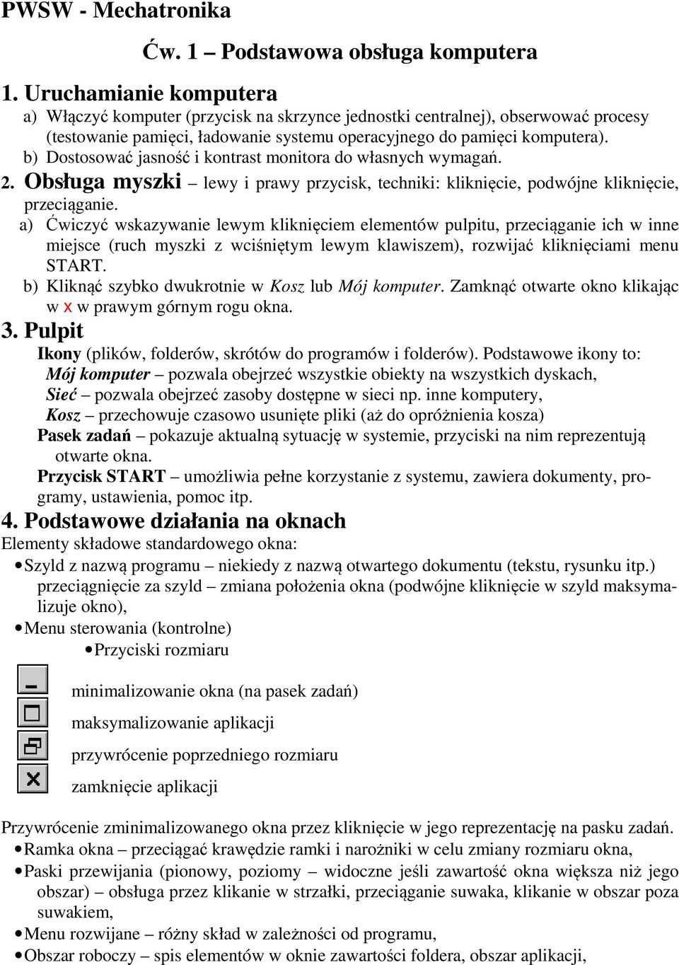 b) Dostosować jasność i kontrast monitora do własnych wymagań. 2. Obsługa myszki lewy i prawy przycisk, techniki: kliknięcie, podwójne kliknięcie, przeciąganie.