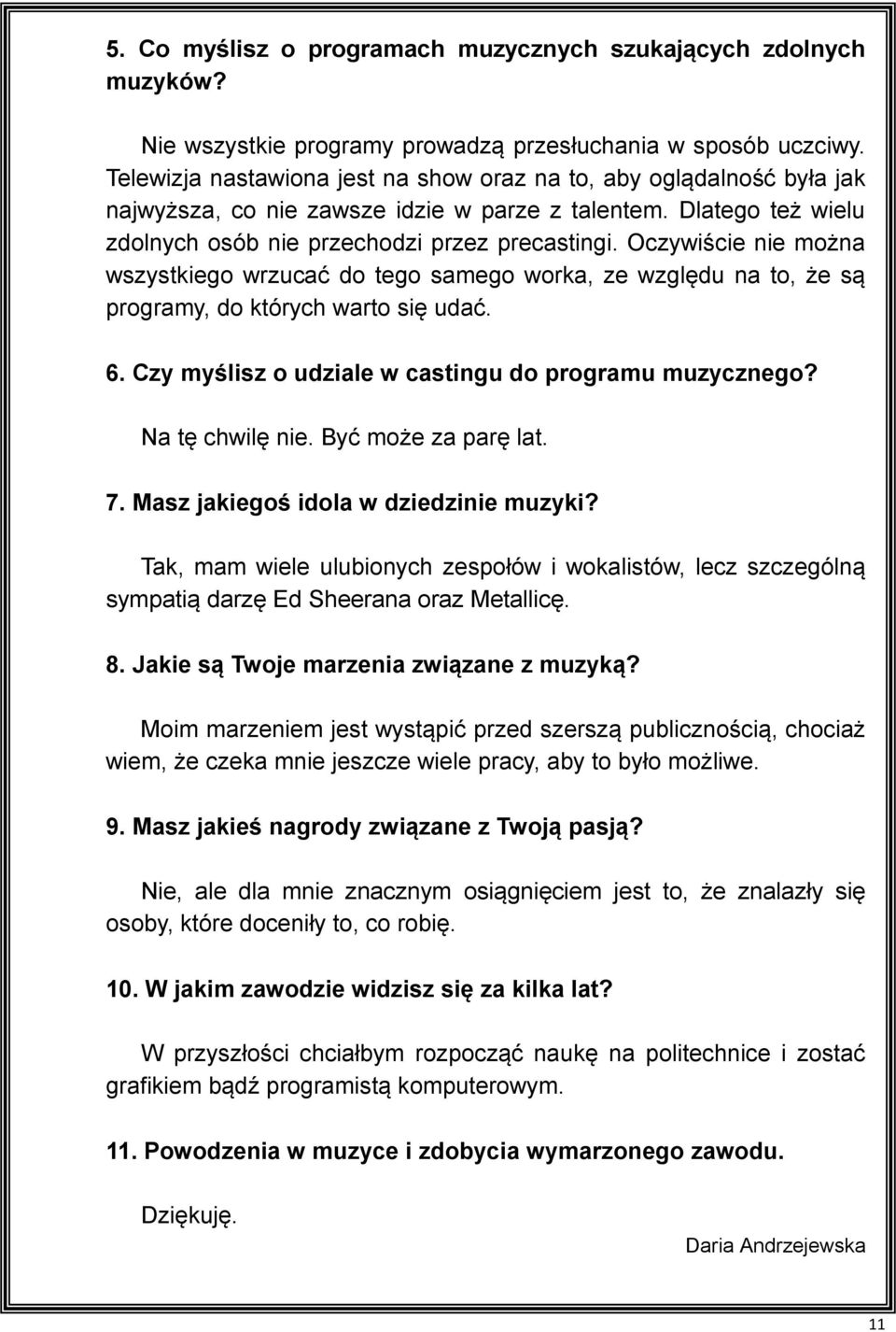 Oczywiście nie można wszystkiego wrzucać do tego samego worka, ze względu na to, że są programy, do których warto się udać. 6. Czy myślisz o udziale w castingu do programu muzycznego?