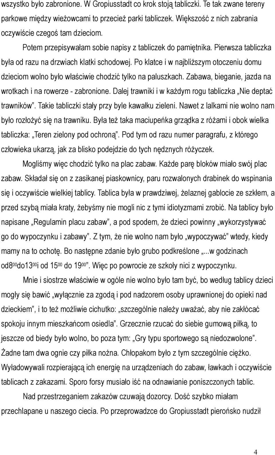 Po klatce i w najbliższym otoczeniu domu dzieciom wolno było właściwie chodzić tylko na paluszkach. Zabawa, bieganie, jazda na wrotkach i na rowerze - zabronione.