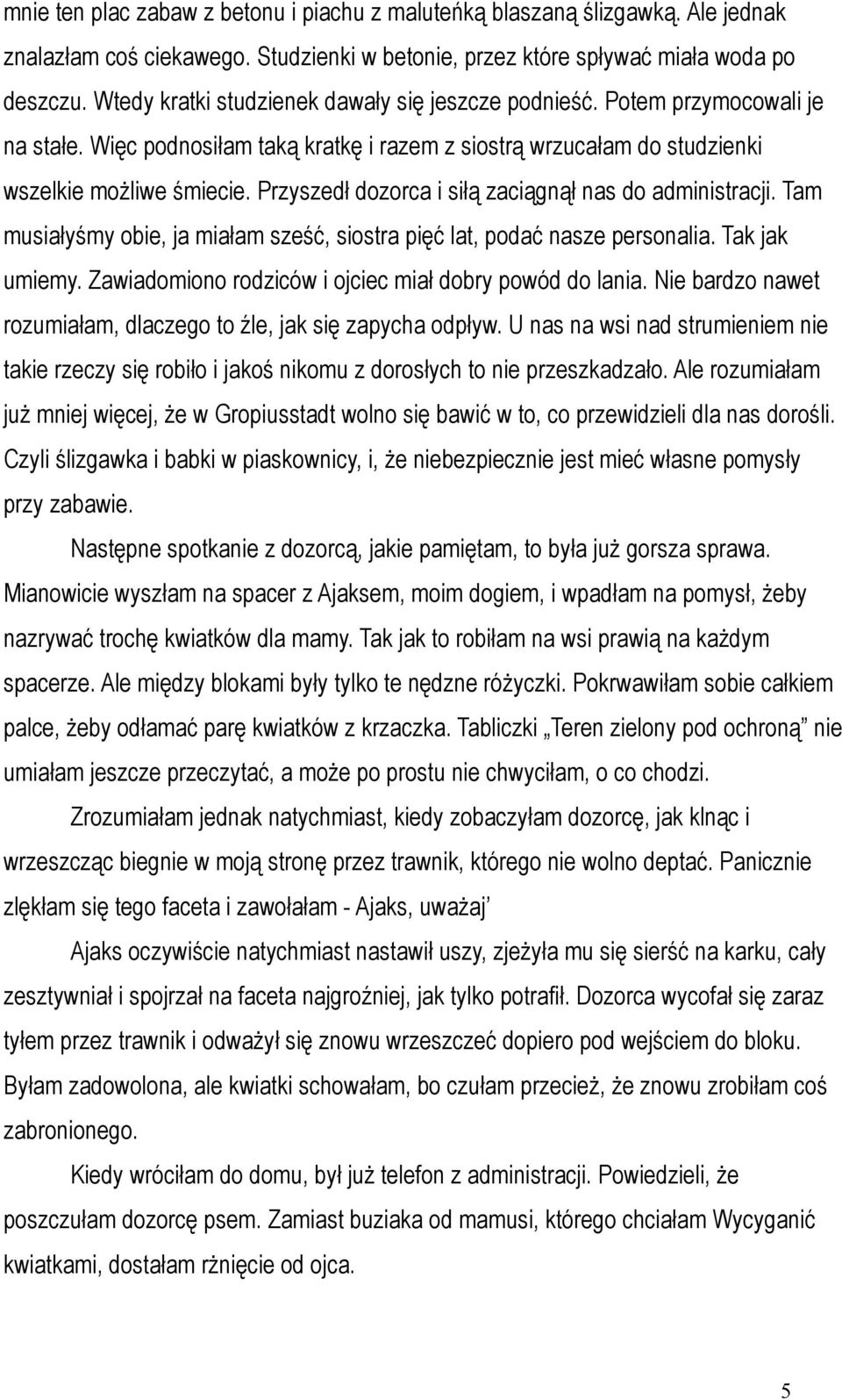 Przyszedł dozorca i siłą zaciągnął nas do administracji. Tam musiałyśmy obie, ja miałam sześć, siostra pięć lat, podać nasze personalia. Tak jak umiemy.