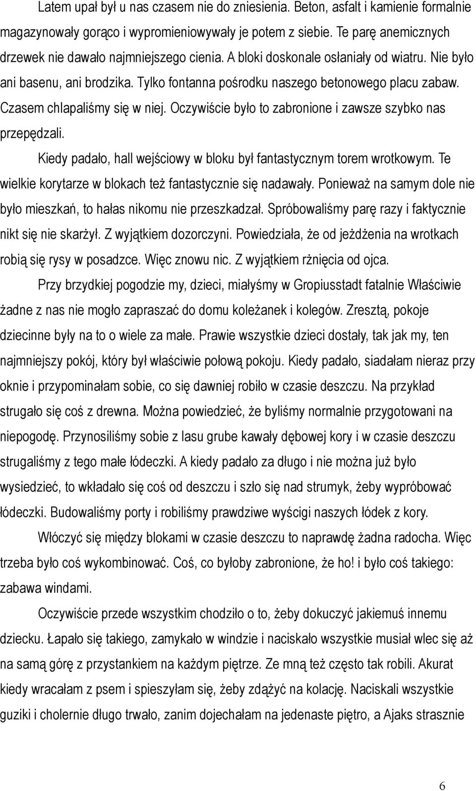 Czasem chlapaliśmy się w niej. Oczywiście było to zabronione i zawsze szybko nas przepędzali. Kiedy padało, hall wejściowy w bloku był fantastycznym torem wrotkowym.