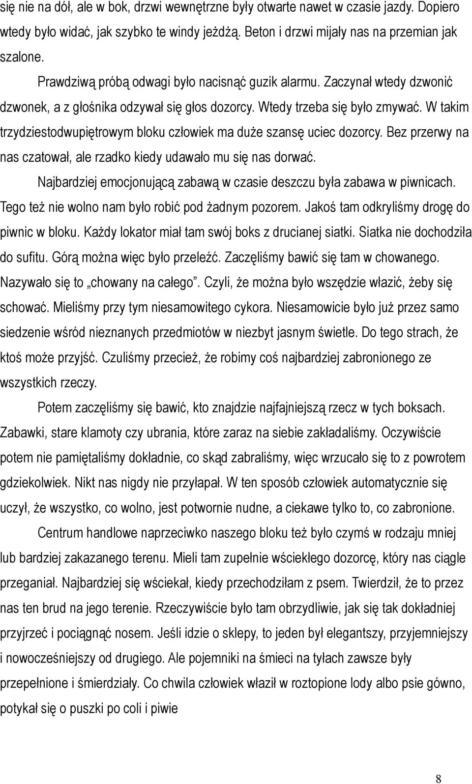 W takim trzydziestodwupiętrowym bloku człowiek ma duże szansę uciec dozorcy. Bez przerwy na nas czatował, ale rzadko kiedy udawało mu się nas dorwać.