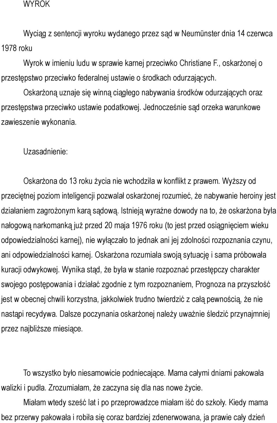 Jednocześnie sąd orzeka warunkowe zawieszenie wykonania. Uzasadnienie: Oskarżona do 13 roku życia nie wchodziła w konflikt z prawem.