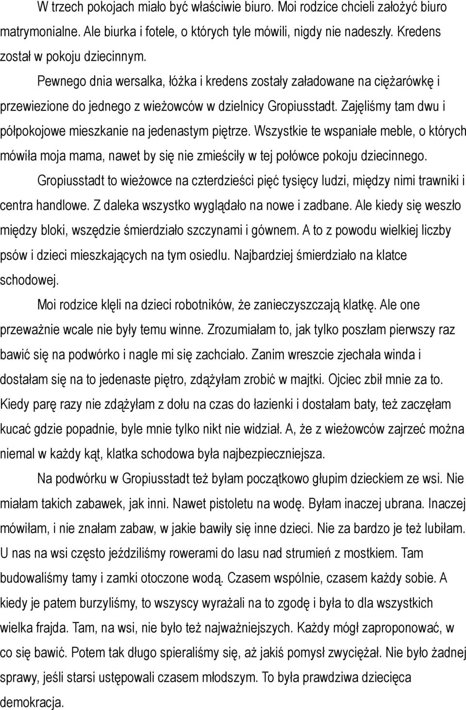 Zajęliśmy tam dwu i półpokojowe mieszkanie na jedenastym piętrze. Wszystkie te wspaniałe meble, o których mówiła moja mama, nawet by się nie zmieściły w tej połówce pokoju dziecinnego.