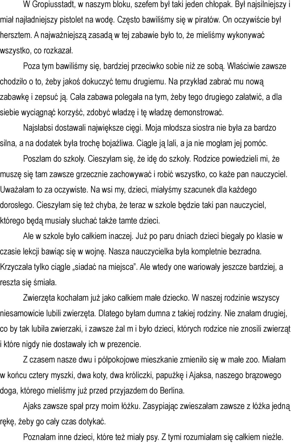 Właściwie zawsze chodziło o to, żeby jakoś dokuczyć temu drugiemu. Na przykład zabrać mu nową zabawkę i zepsuć ją.