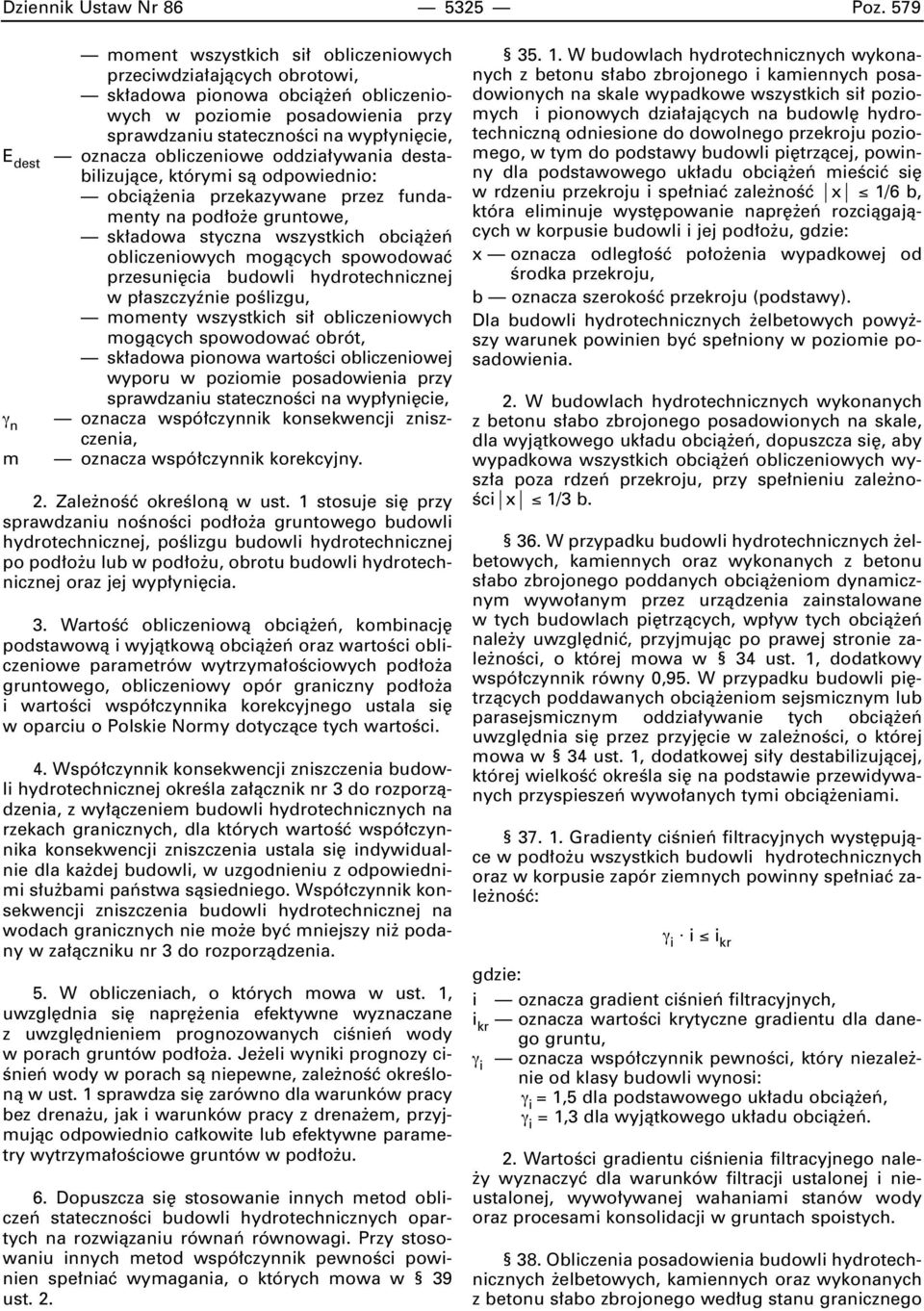 oznacza obliczeniowe oddzia ywania destabilizujàce, którymi sà odpowiednio: obcià enia przekazywane przez fundamenty na pod o e gruntowe, sk adowa styczna wszystkich obcià eƒ obliczeniowych mogàcych