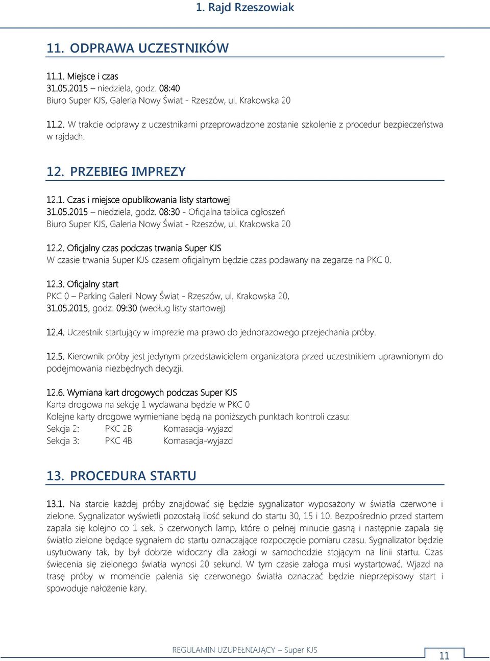 Krakowska 20 12.2. Oficjalny czas podczas trwania Super KJS W czasie trwania Super KJS czasem oficjalnym będzie czas podawany na zegarze na PKC 0. 12.3.