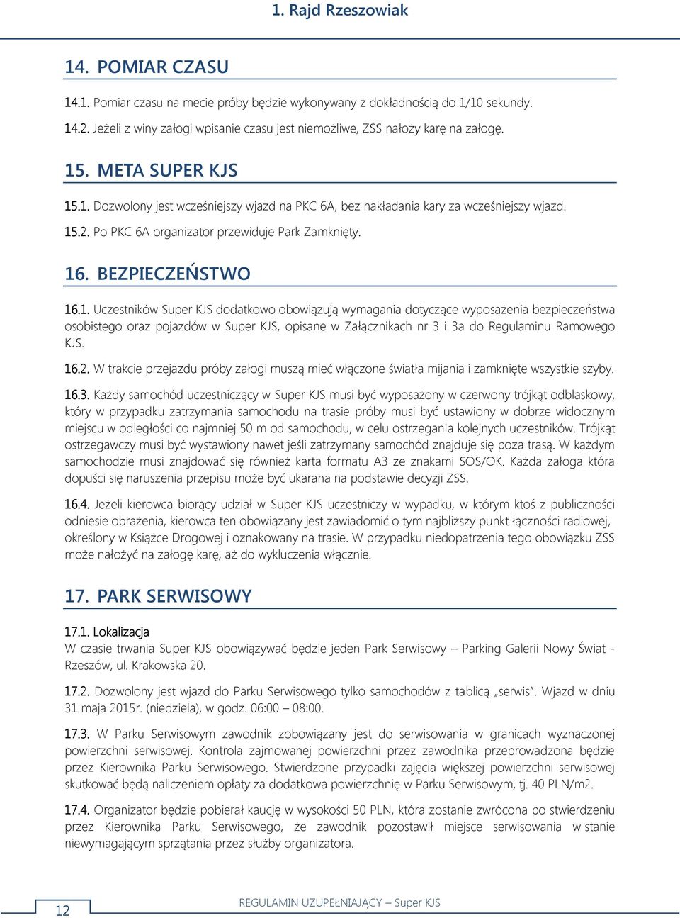 .1. Dozwolony jest wcześniejszy wjazd na PKC 6A, bez nakładania kary za wcześniejszy wjazd. 15.2. Po PKC 6A organizator przewiduje Park Zamknięty. 16. BEZPIECZEŃSTWO 16.1. Uczestników Super KJS dodatkowo obowiązują wymagania dotyczące wyposażenia bezpieczeństwa osobistego oraz pojazdów w Super KJS, opisane w Załącznikach nr 3 i 3a do Regulaminu Ramowego KJS.