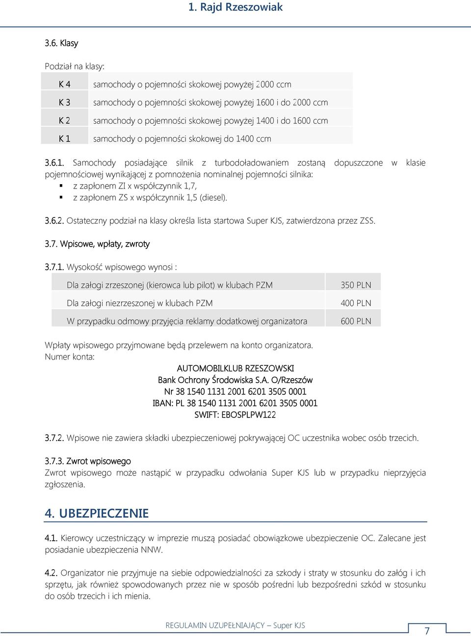 pojemności silnika: z zapłonem ZI x współczynnik 1,7, z zapłonem ZS x współczynnik 1,5 (diesel). 3.6.2. Ostateczny podział na klasy określa lista startowa Super KJS, zatwierdzona przez ZSS. 3.7. Wpisowe, wpłaty, zwroty 3.