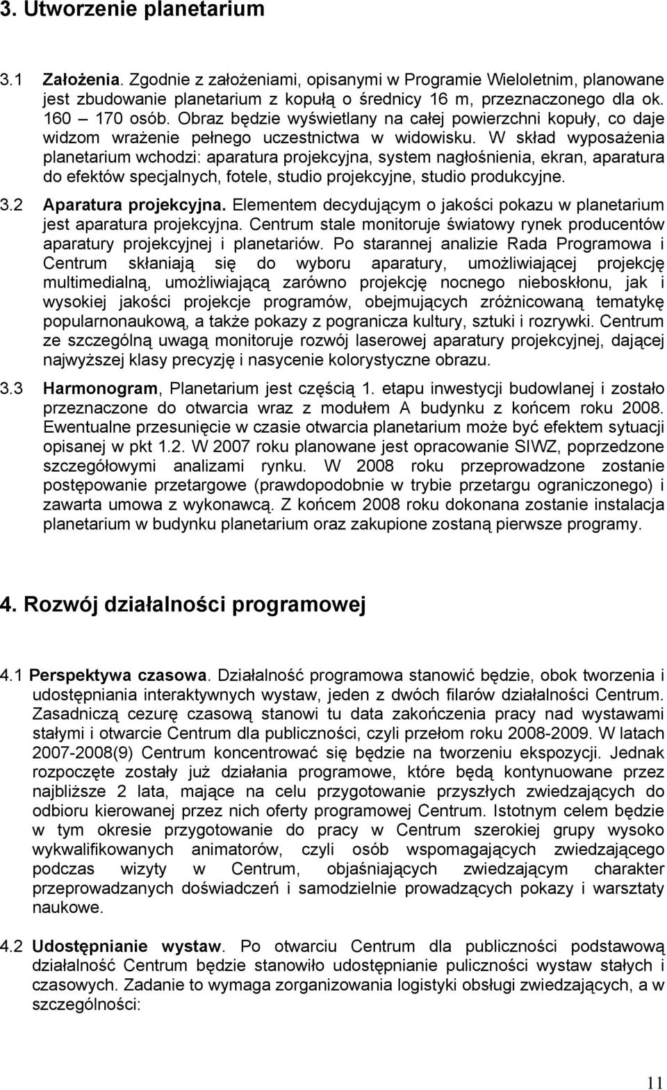 W skład wyposażenia planetarium wchodzi: aparatura projekcyjna, system nagłośnienia, ekran, aparatura do efektów specjalnych, fotele, studio projekcyjne, studio produkcyjne. 3.2 Aparatura projekcyjna.