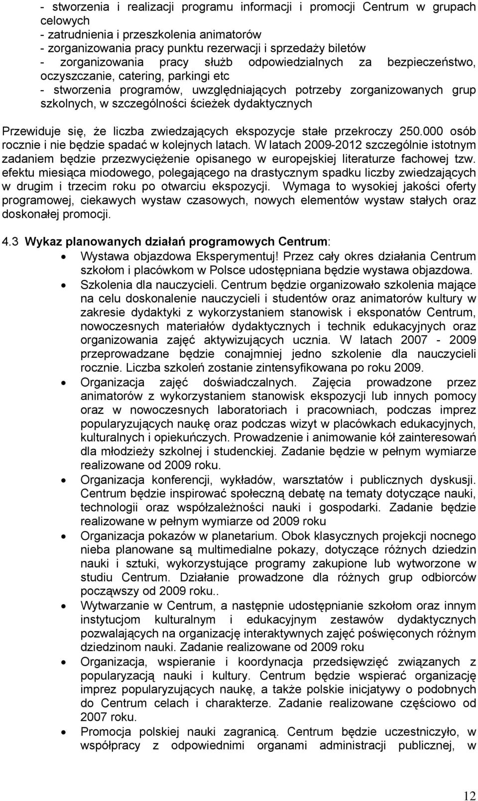 ścieżek dydaktycznych Przewiduje się, że liczba zwiedzających ekspozycje stałe przekroczy 250.000 osób rocznie i nie będzie spadać w kolejnych latach.