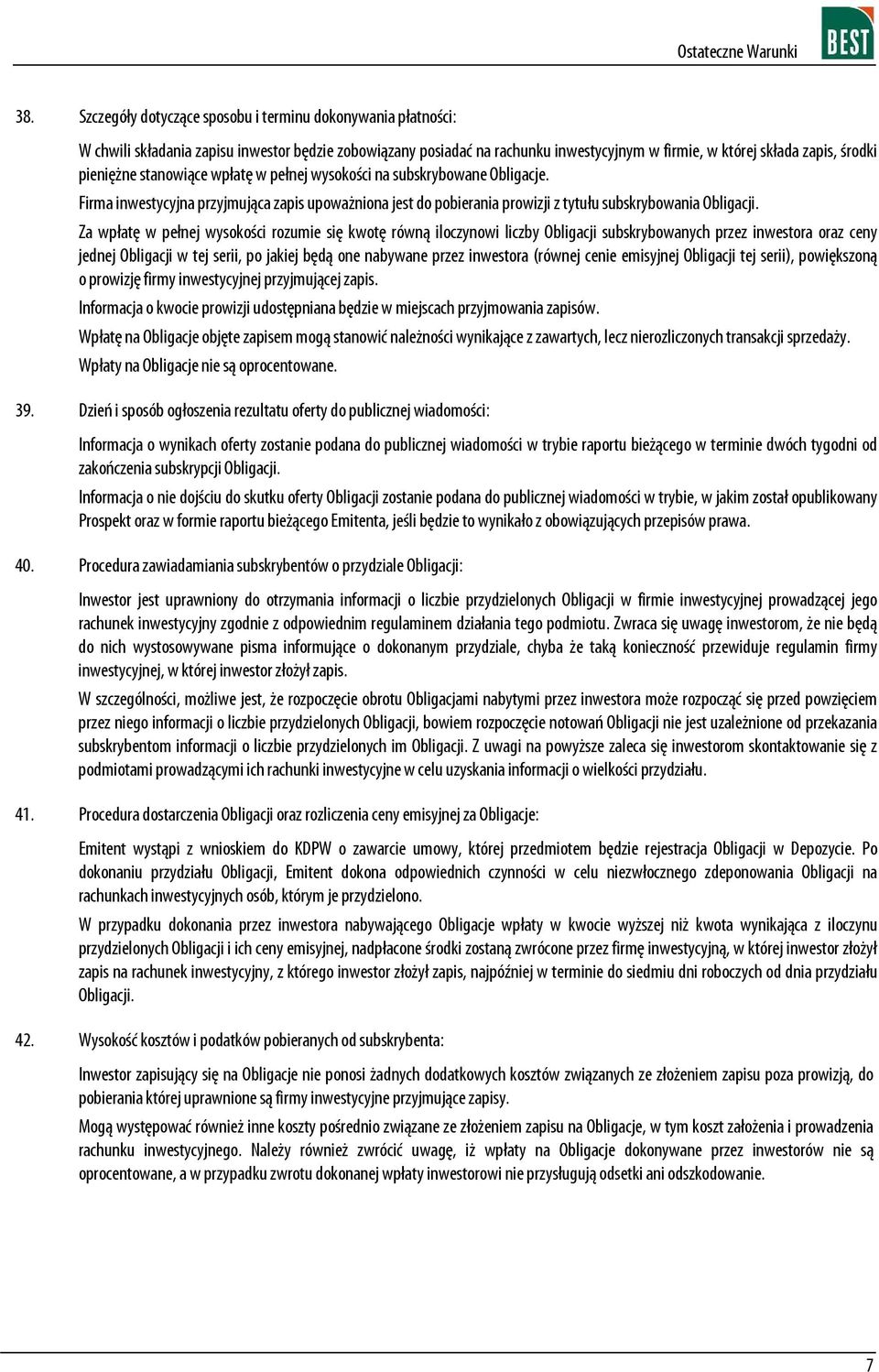 Za wpłatę w pełnej wysokości rozumie się kwotę równą iloczynowi liczby Obligacji subskrybowanych przez inwestora oraz ceny jednej Obligacji w tej serii, po jakiej będą one nabywane przez inwestora