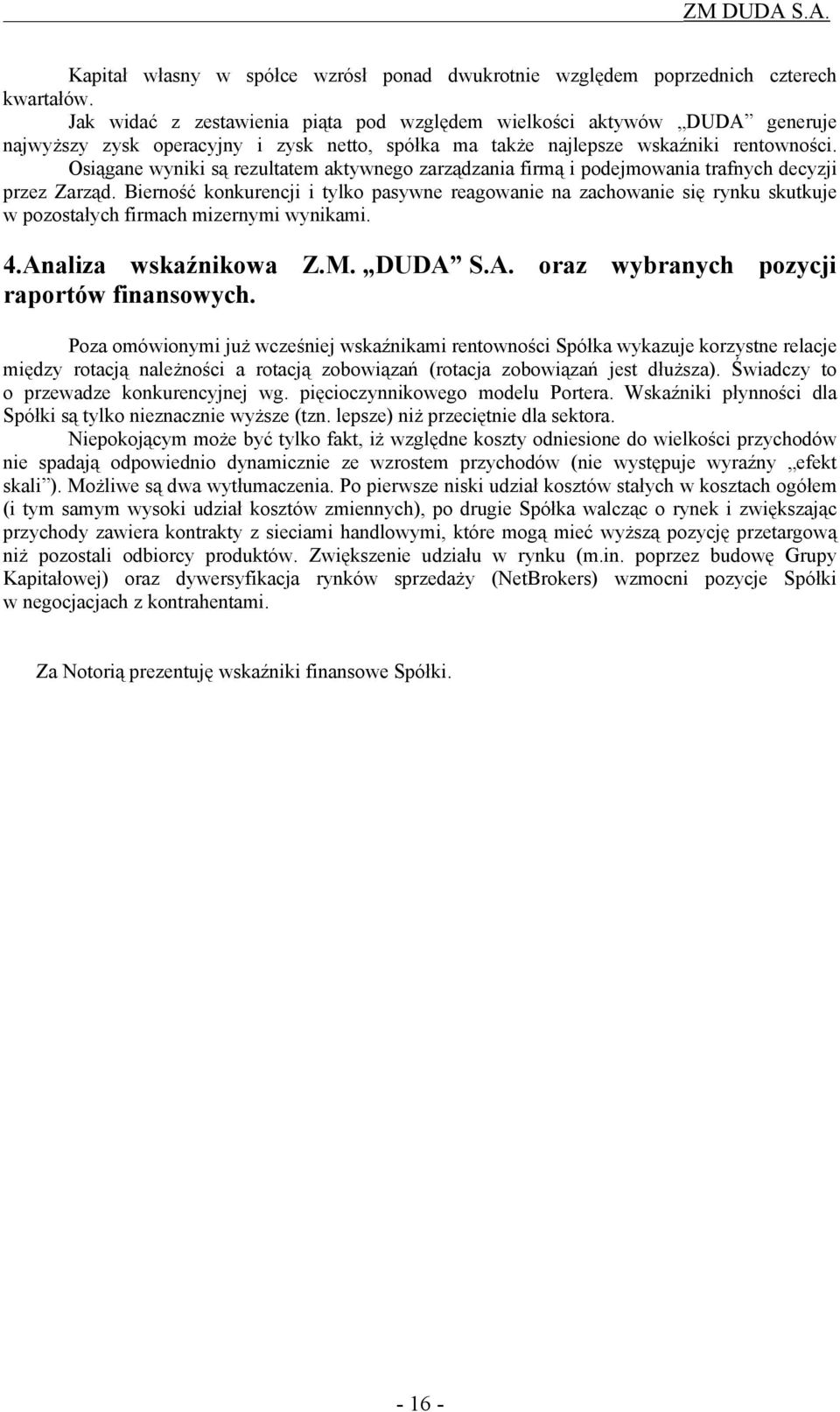 Osiągane wyniki są rezultatem aktywnego zarządzania firmą i podejmowania trafnych decyzji przez Zarząd.