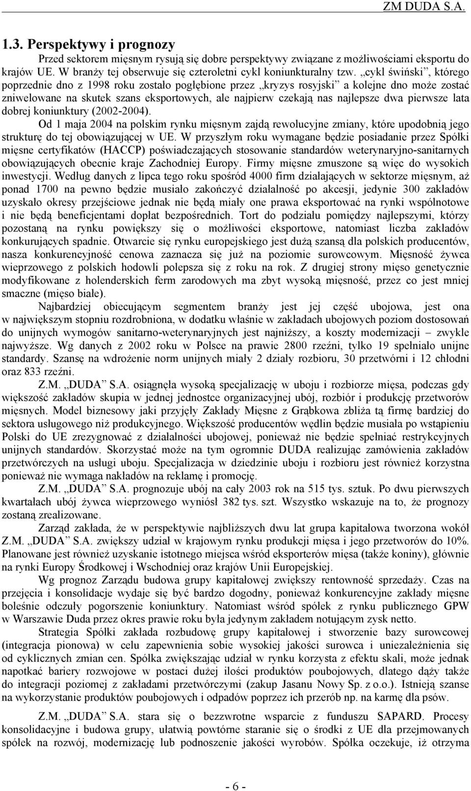 pierwsze lata dobrej koniunktury (2002-2004). Od 1 maja 2004 na polskim rynku mięsnym zajdą rewolucyjne zmiany, które upodobnią jego strukturę do tej obowiązującej w UE.