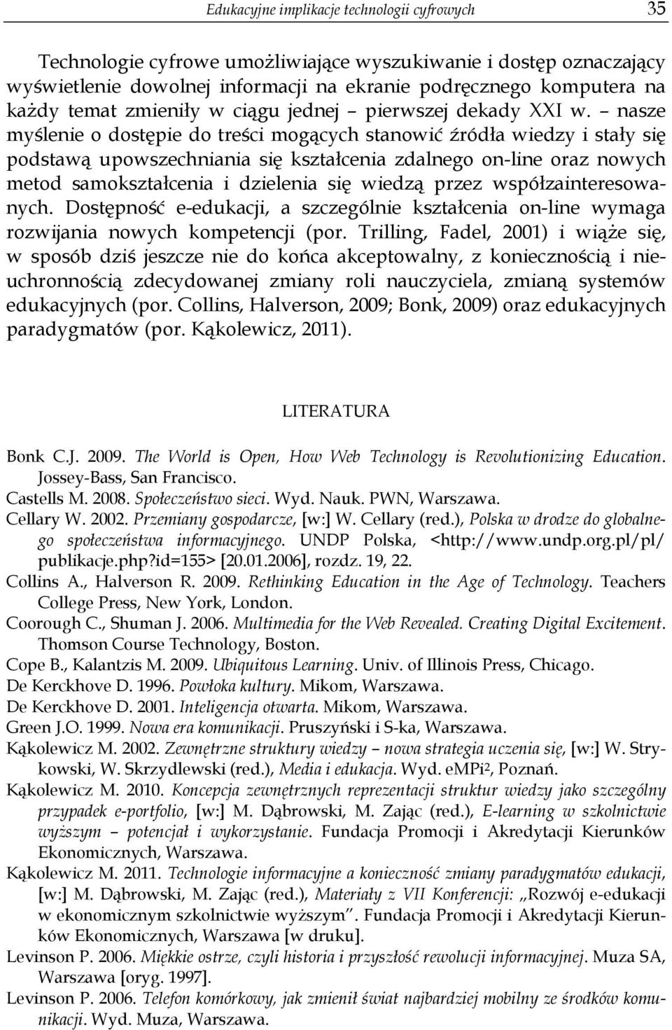 nasze myślenie o dostępie do treści mogących stanowić źródła wiedzy i stały się podstawą upowszechniania się kształcenia zdalnego on-line oraz nowych metod samokształcenia i dzielenia się wiedzą