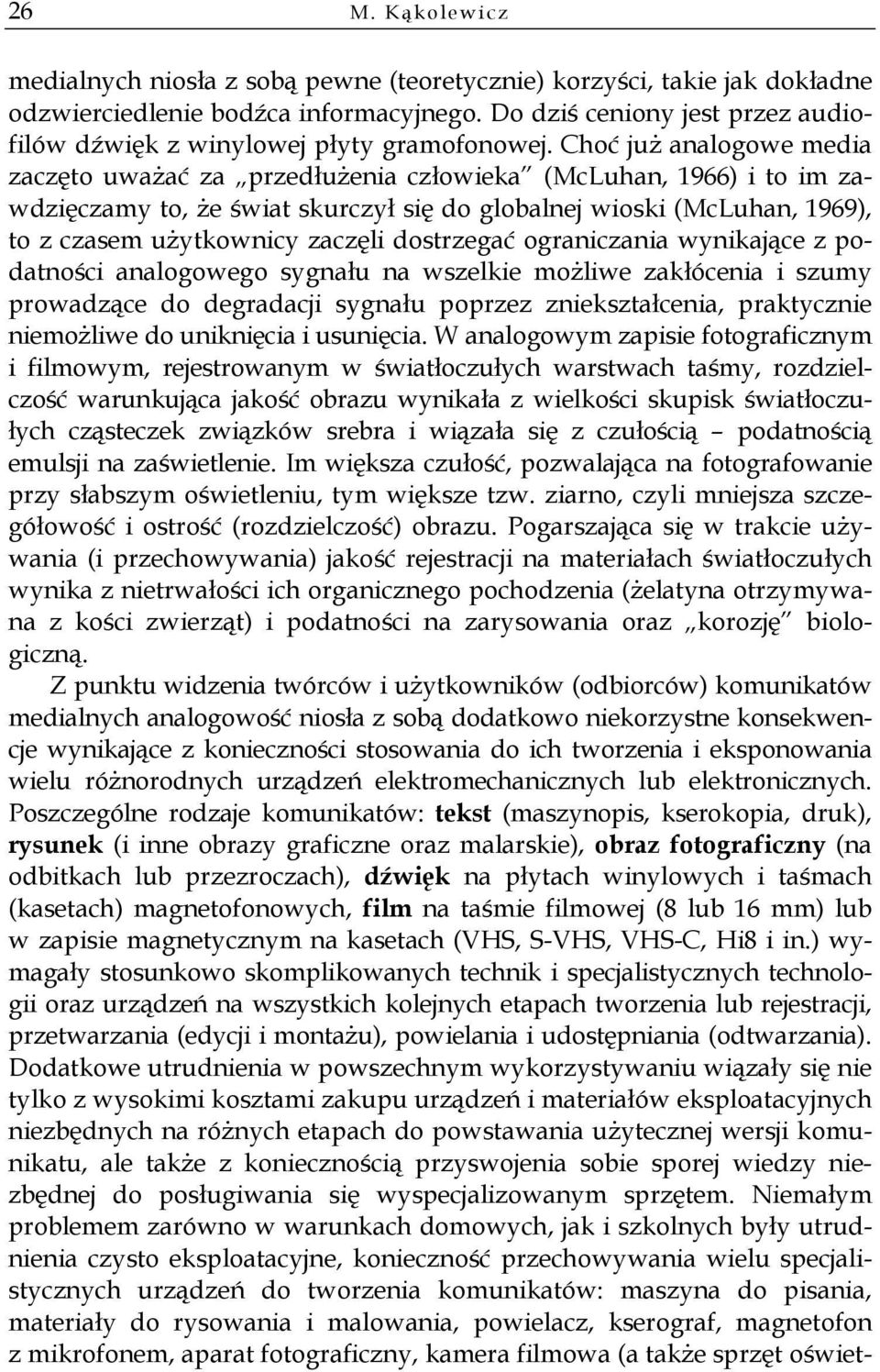 Choć już analogowe media zaczęto uważać za przedłużenia człowieka (McLuhan, 1966) i to im zawdzięczamy to, że świat skurczył się do globalnej wioski (McLuhan, 1969), to z czasem użytkownicy zaczęli