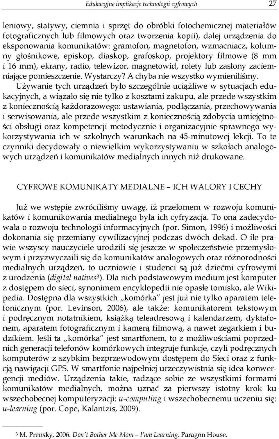 zasłony zaciemniające pomieszczenie. Wystarczy? A chyba nie wszystko wymieniliśmy.