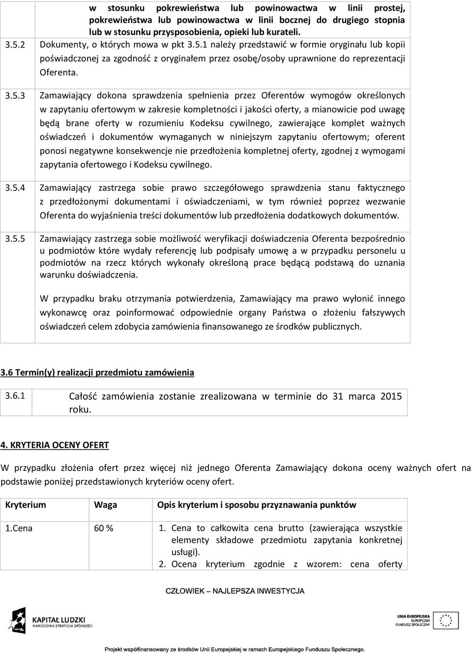 1 należy przedstawić w formie oryginału lub kopii poświadczonej za zgodność z oryginałem przez osobę/osoby uprawnione do reprezentacji Oferenta. 3.5.