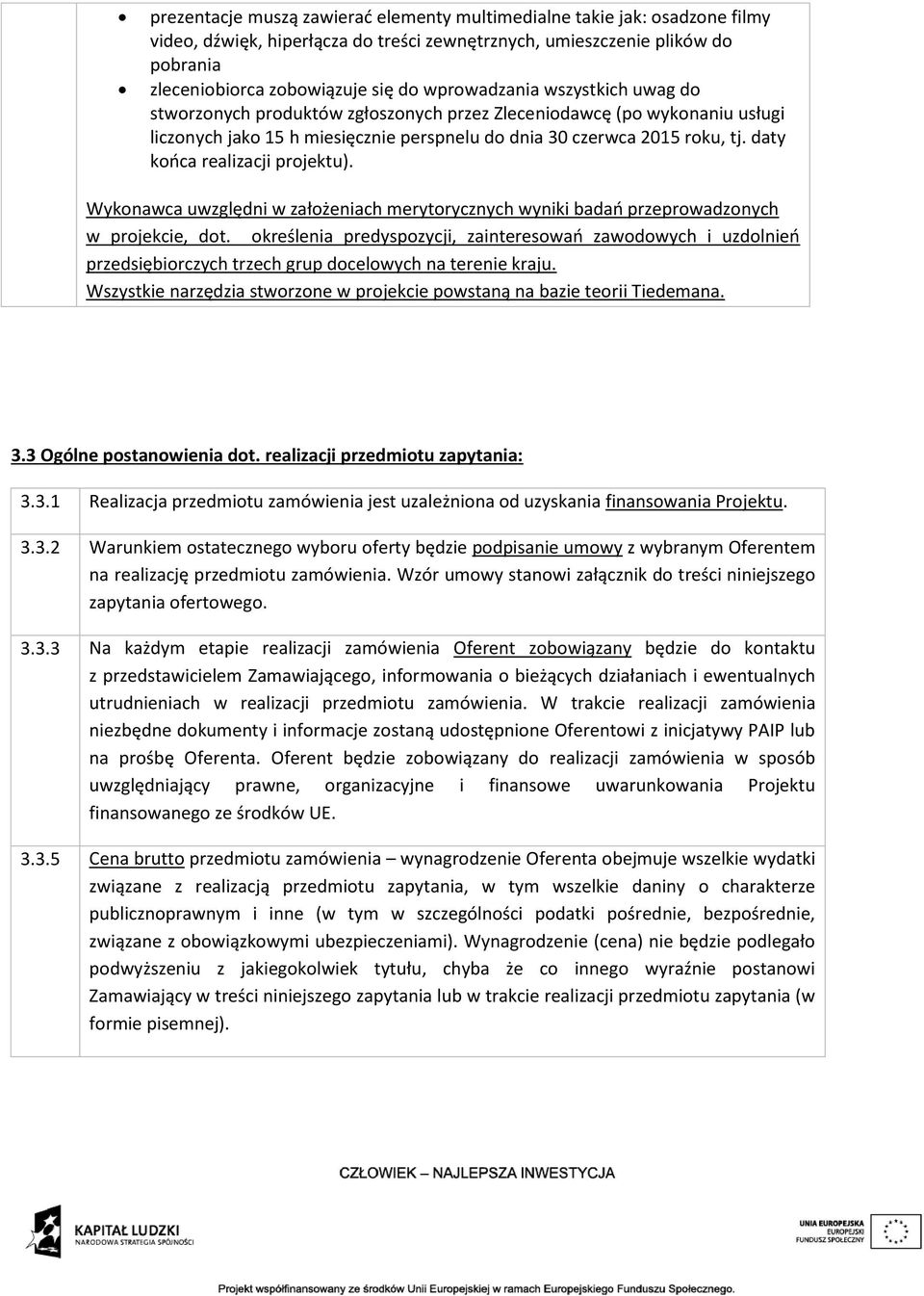 daty końca realizacji projektu). Wykonawca uwzględni w założeniach merytorycznych wyniki badań przeprowadzonych w projekcie, dot.