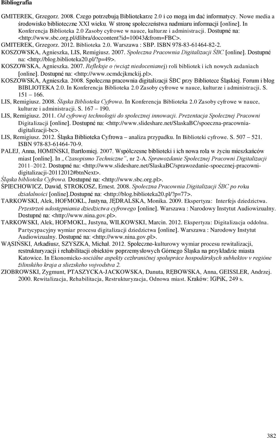 id=10043&from=fbc>. GMITEREK, Grzegorz. 2012. Biblioteka 2.0. Warszawa : SBP. ISBN 978-83-61464-82-2. KOSZOWSKA, Agnieszka, LIS, Remigiusz. 2007. Społeczna Pracownia Digitalizacji ŚBC online.