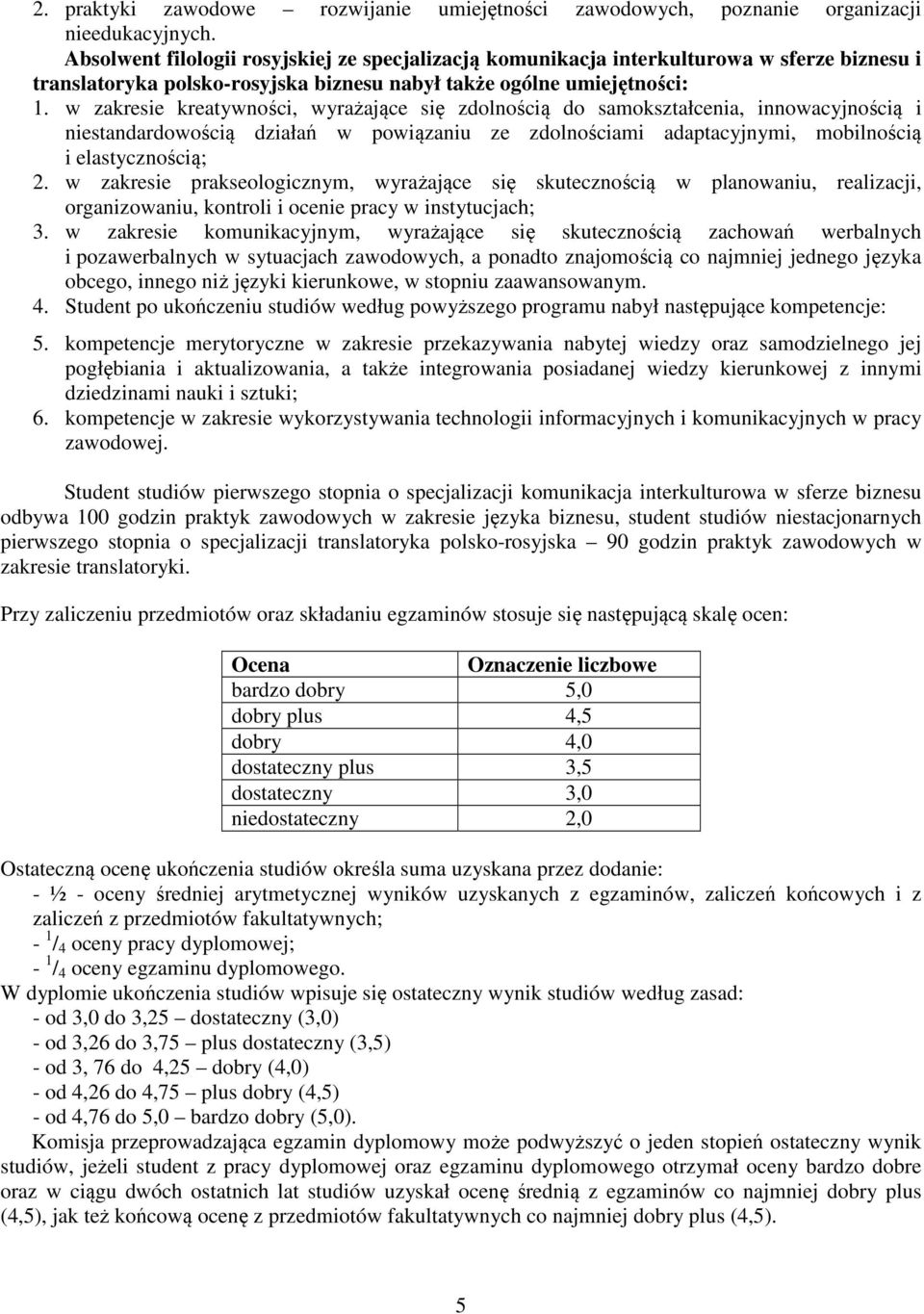 w zakresie kreatywności, wyrażające się zdolnością do samokształcenia, innowacyjnością i niestandardowością działań w powiązaniu ze zdolnościami adaptacyjnymi, mobilnością i elastycznością; 2.