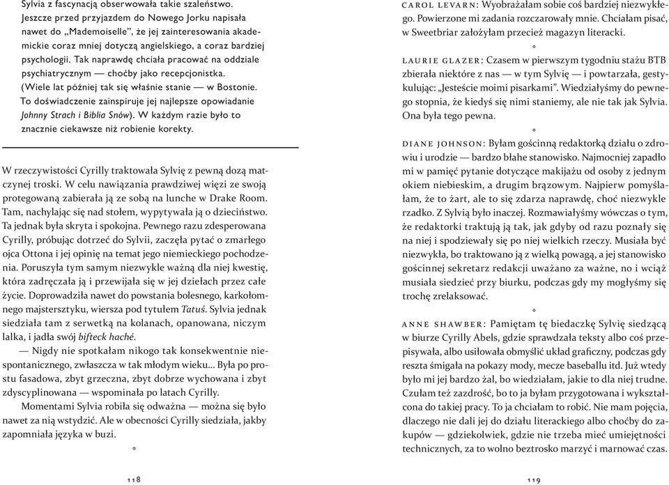 Tak naprawdę chciała pracować na oddziale psychiatrycznym choćby jako recepcjonistka. (Wiele lat później tak się właśnie stanie w Bostonie.