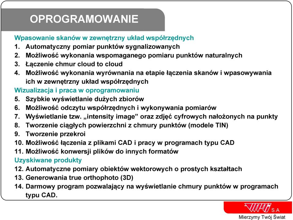 Szybkie wyświetlanie dużych zbiorów 6. Możliwość odczytu współrzędnych i wykonywania pomiarów 7. Wyświetlanie tzw. intensity image oraz zdjęć cyfrowych nałożonych na punkty 8.