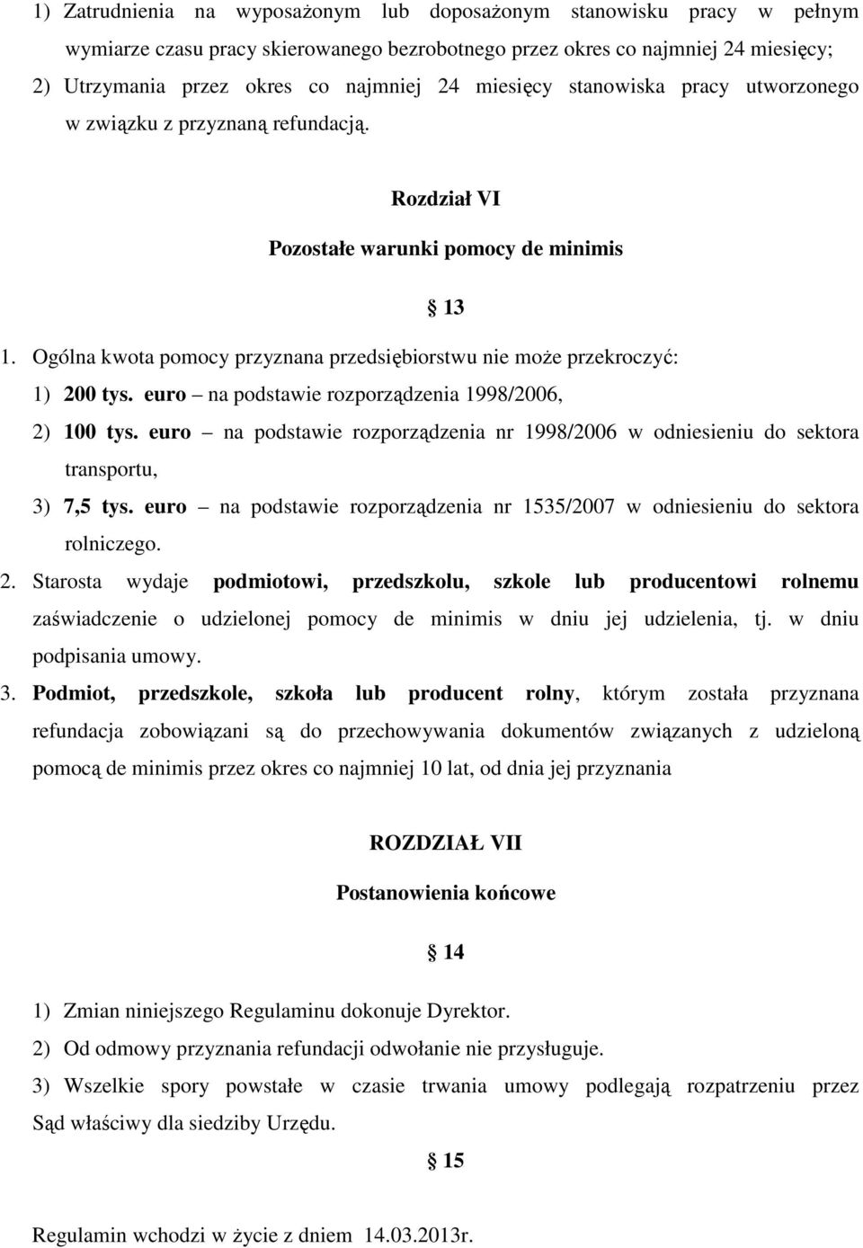 Ogólna kwota pomocy przyznana przedsiębiorstwu nie może przekroczyć: 1) 200 tys. euro na podstawie rozporządzenia 1998/2006, 2) 100 tys.