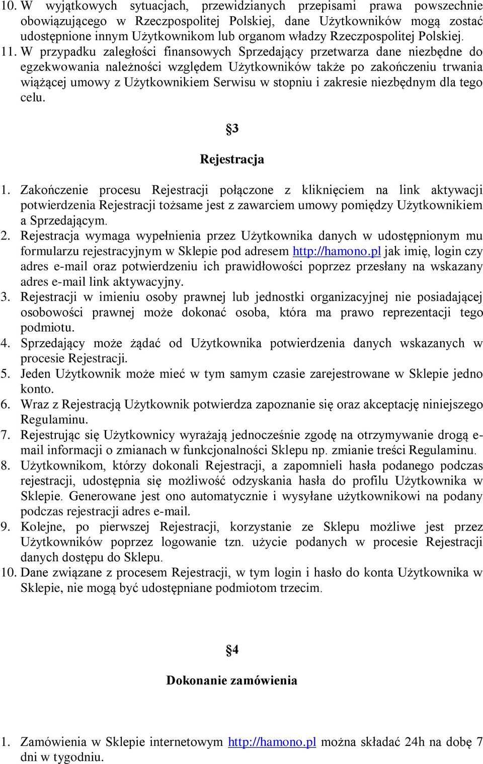 W przypadku zaległości finansowych Sprzedający przetwarza dane niezbędne do egzekwowania należności względem Użytkowników także po zakończeniu trwania wiążącej umowy z Użytkownikiem Serwisu w stopniu