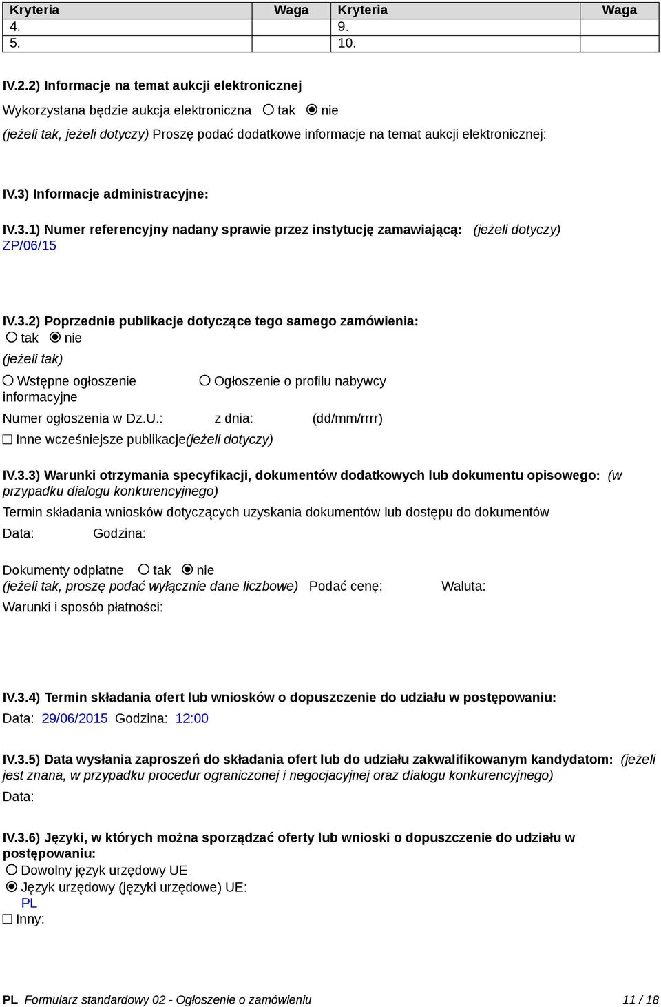 3) Informacje administracyjne: IV.3.1) Numer referencyjny nadany sprawie przez instytucję zamawiającą: (jeżeli dotyczy) ZP/06/15 IV.3.2) Poprzednie publikacje dotyczące tego samego zamówienia: tak nie (jeżeli tak) Wstępne ogłoszenie informacyjne Ogłoszenie o profilu nabywcy Numer ogłoszenia w Dz.