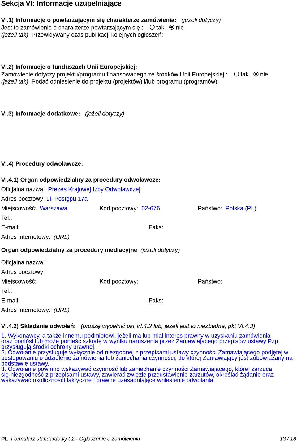 VI.2) Informacje o funduszach Unii Europejskiej: Zamówienie dotyczy projektu/programu finansowanego ze środków Unii Europejskiej : tak nie (jeżeli tak) Podać odniesienie do projektu (projektów) i/lub