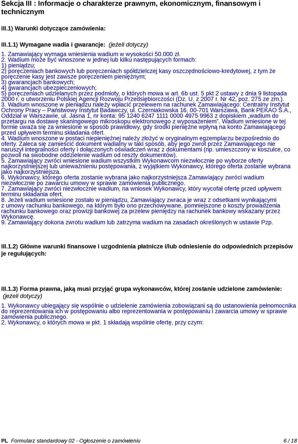 Wadium może być wnoszone w jednej lub kilku następujących formach: 1) pieniądzu; 2) poręczeniach bankowych lub poręczeniach spółdzielczej kasy oszczędnościowo-kredytowej, z tym że poręczenie kasy