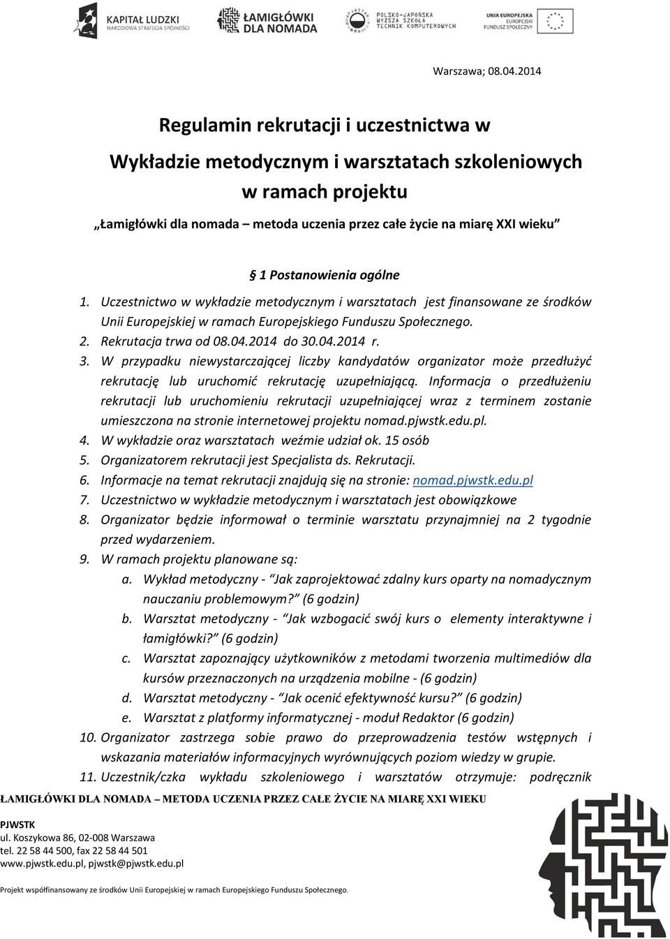 ogólne 1. Uczestnictwo w wykładzie metodycznym i warsztatach jest finansowane ze środków Unii Europejskiej w ramach Europejskiego Funduszu Społecznego. 2. Rekrutacja trwa od 08.04.2014 do 30.04.2014 r.