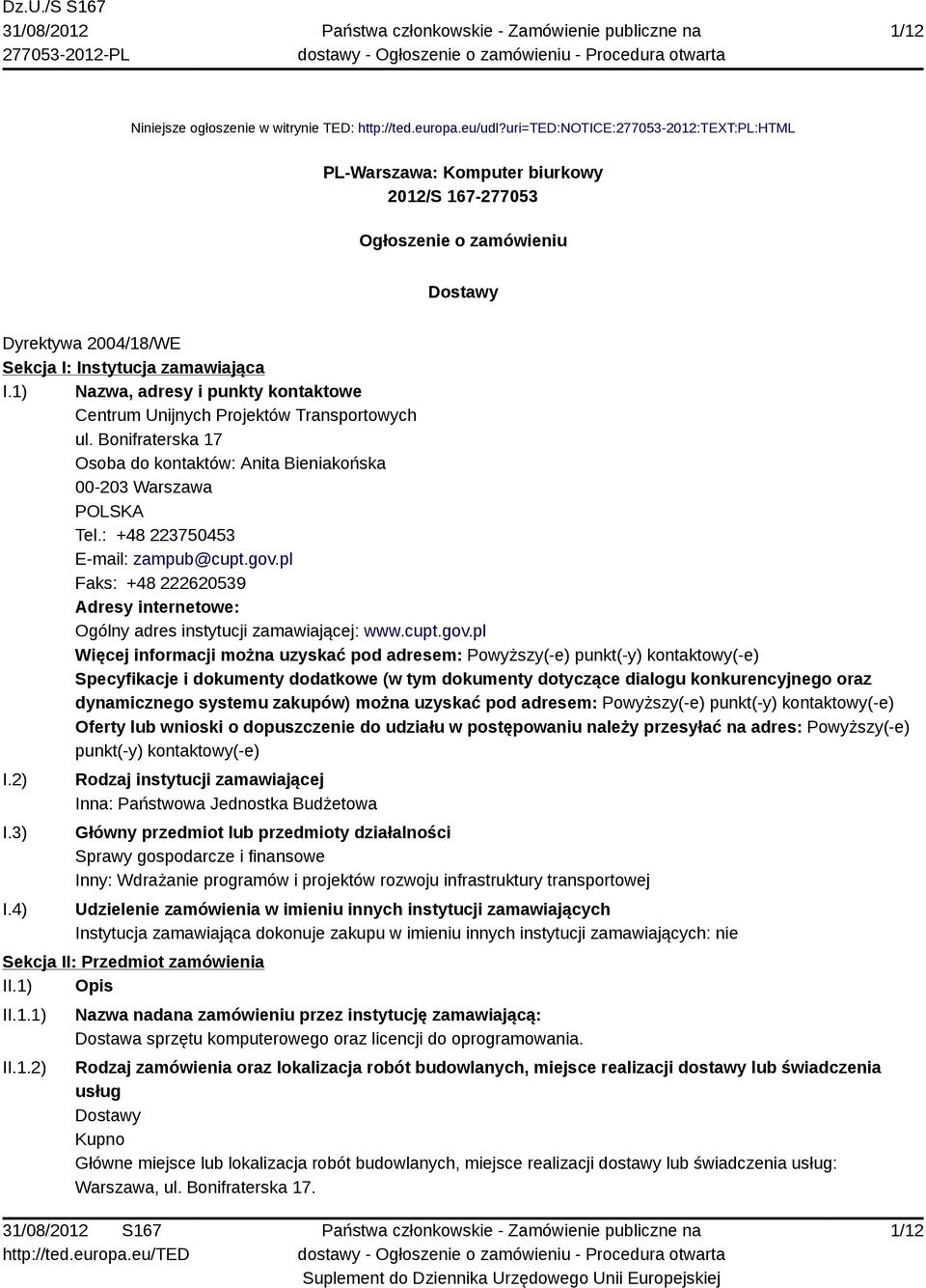 1) Nazwa, adresy i punkty kontaktowe Centrum Unijnych Projektów Transportowych ul. Bonifraterska 17 Osoba do kontaktów: Anita Bieniakońska 00-203 Warszawa POLSKA Tel.