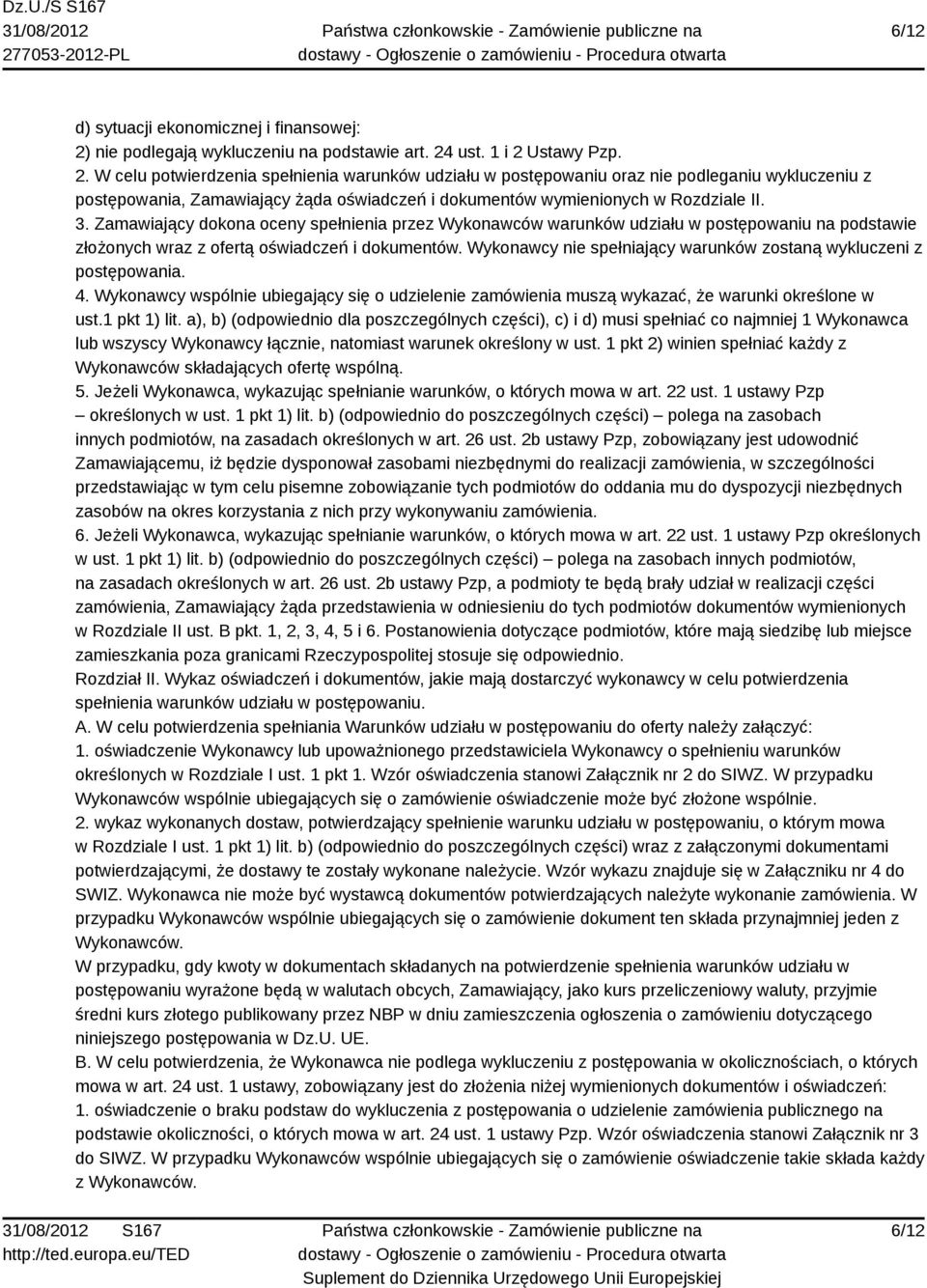 ust. 1 i 2 Ustawy Pzp. 2. W celu potwierdzenia spełnienia warunków udziału w postępowaniu oraz nie podleganiu wykluczeniu z postępowania, Zamawiający żąda oświadczeń i dokumentów wymienionych w Rozdziale II.