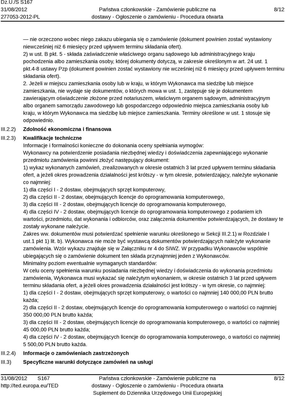 5 - składa zaświadczenie właściwego organu sądowego lub administracyjnego kraju pochodzenia albo zamieszkania osoby, której dokumenty dotyczą, w zakresie określonym w art. 24 ust. 1 pkt.