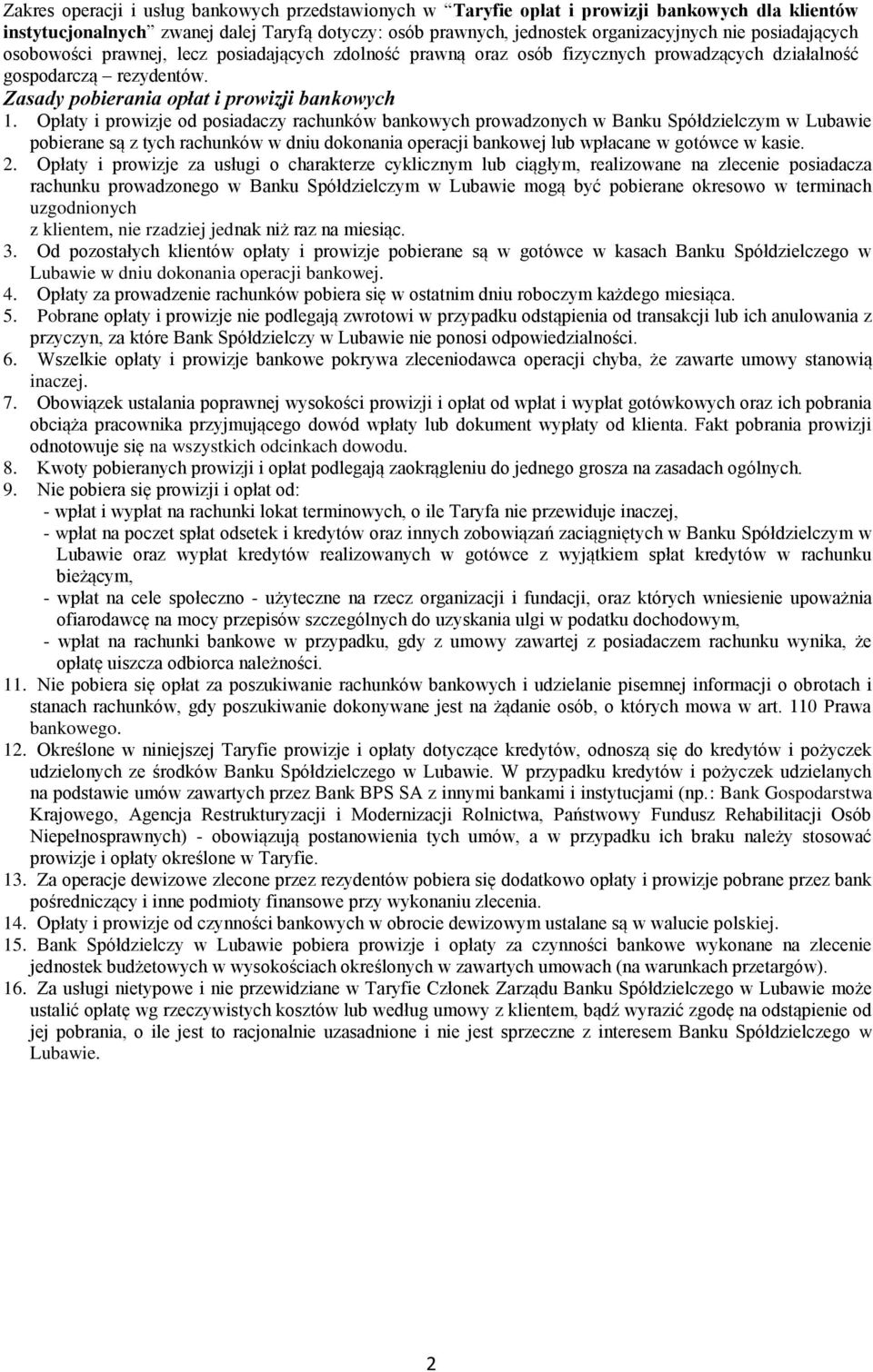 Opłaty i prowizje od posiadaczy rachunków bankowych prowadzonych w Banku Spółdzielczym w Lubawie pobierane są z tych rachunków w dniu dokonania operacji bankowej lub wpłacane w gotówce w kasie. 2.