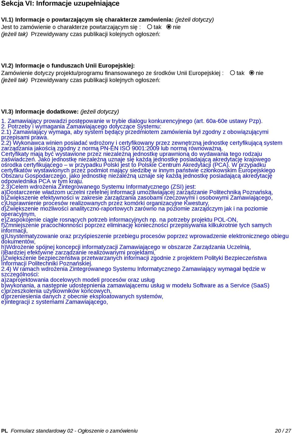 VI.2) Informacje o funduszach Unii Europejskiej: Zamówienie dotyczy projektu/programu finansowanego ze środków Unii Europejskiej : tak nie (jeżeli tak) Przewidywany czas publikacji kolejnych