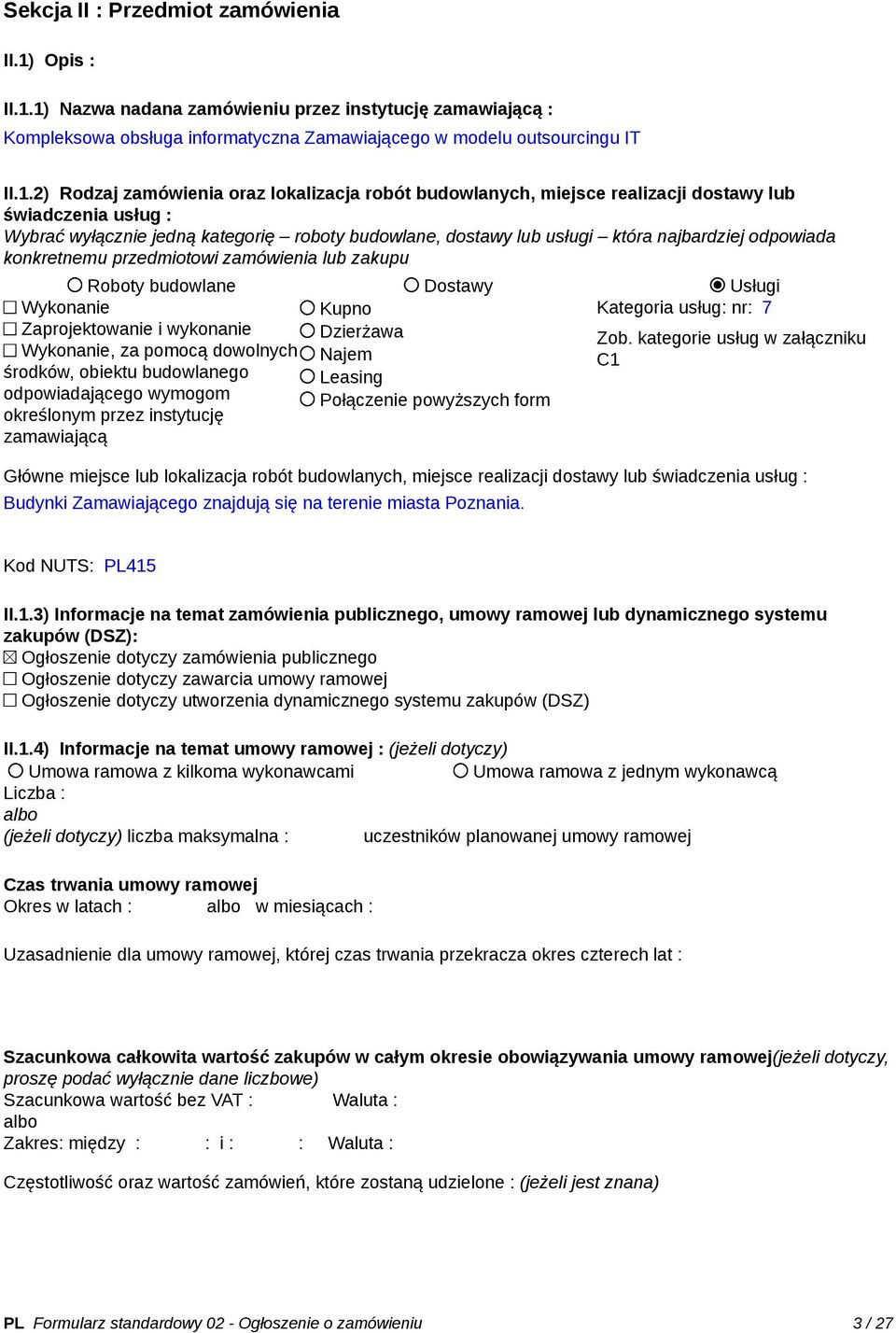 1) Nazwa nadana zamówieniu przez instytucję zamawiającą : Kompleksowa obsługa informatyczna Zamawiającego w modelu outsourcingu IT II.1.2) Rodzaj zamówienia oraz lokalizacja robót budowlanych,