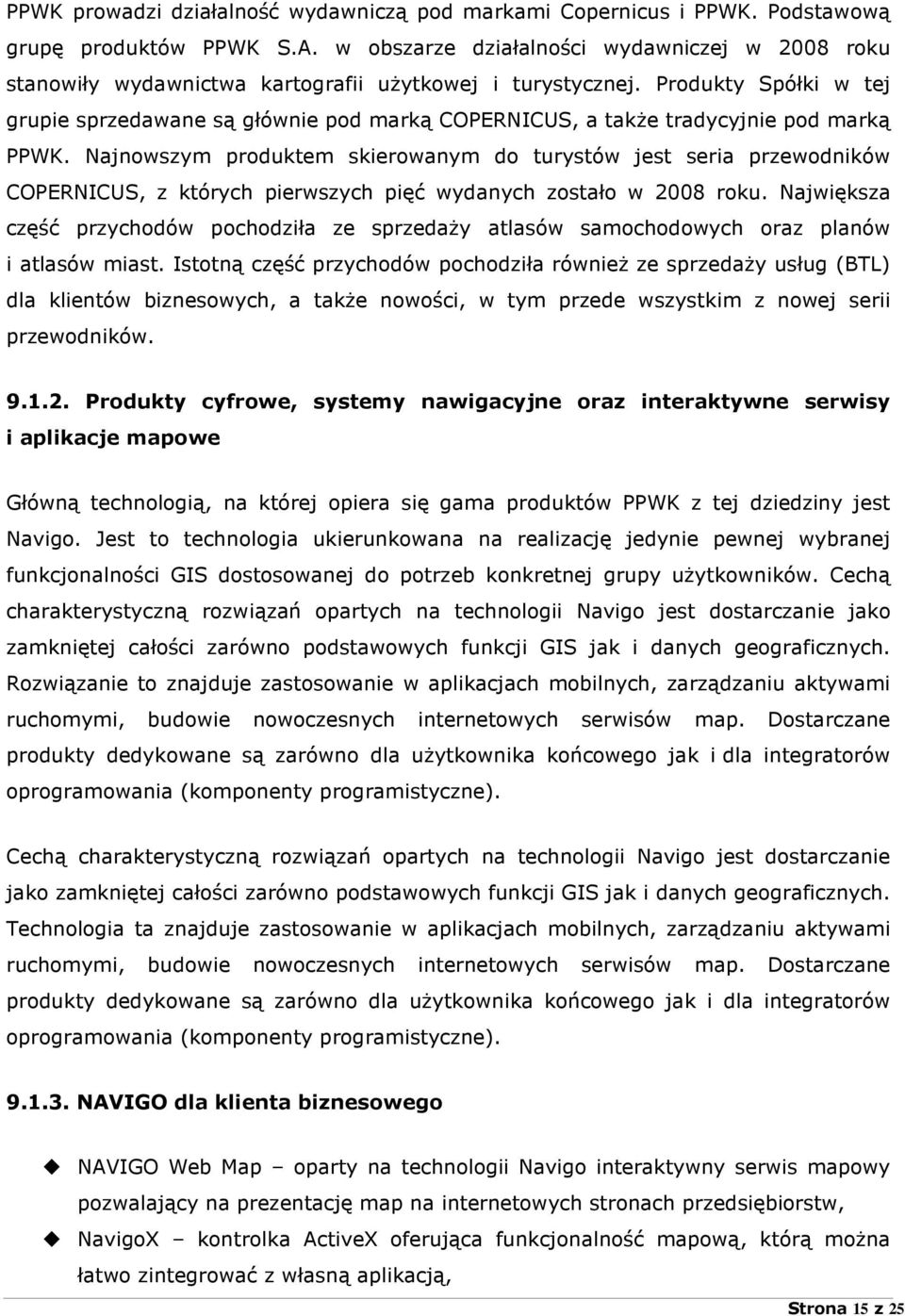 Produkty Spółki w tej grupie sprzedawane są głównie pod marką COPERNICUS, a takŝe tradycyjnie pod marką PPWK.