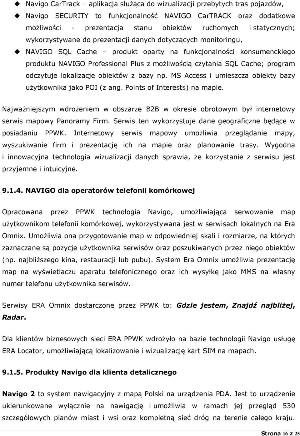 SQL Cache; program odczytuje lokalizacje obiektów z bazy np. MS Access i umieszcza obiekty bazy uŝytkownika jako POI (z ang. Points of Interests) na mapie.