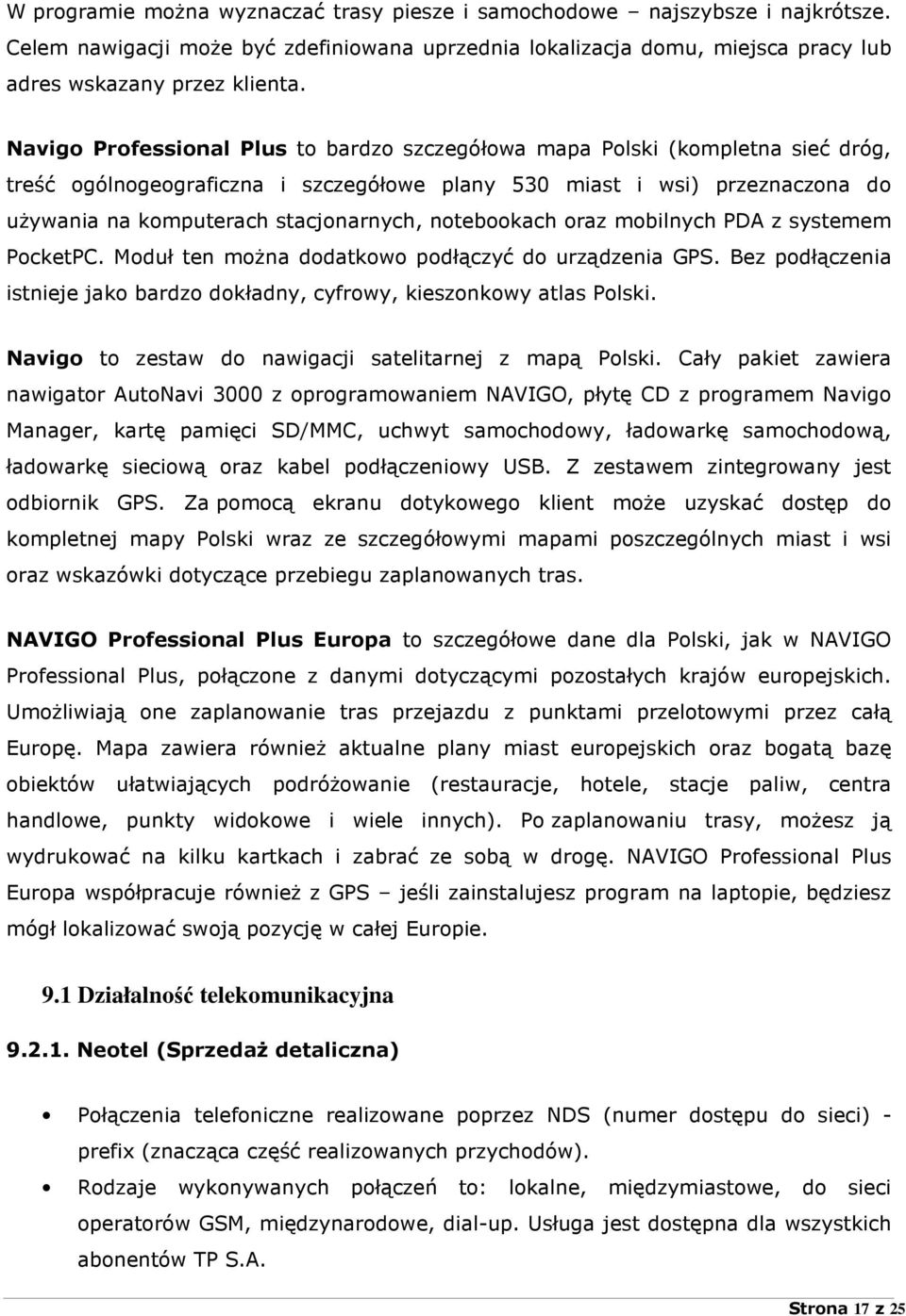 notebookach oraz mobilnych PDA z systemem PocketPC. Moduł ten moŝna dodatkowo podłączyć do urządzenia GPS. Bez podłączenia istnieje jako bardzo dokładny, cyfrowy, kieszonkowy atlas Polski.