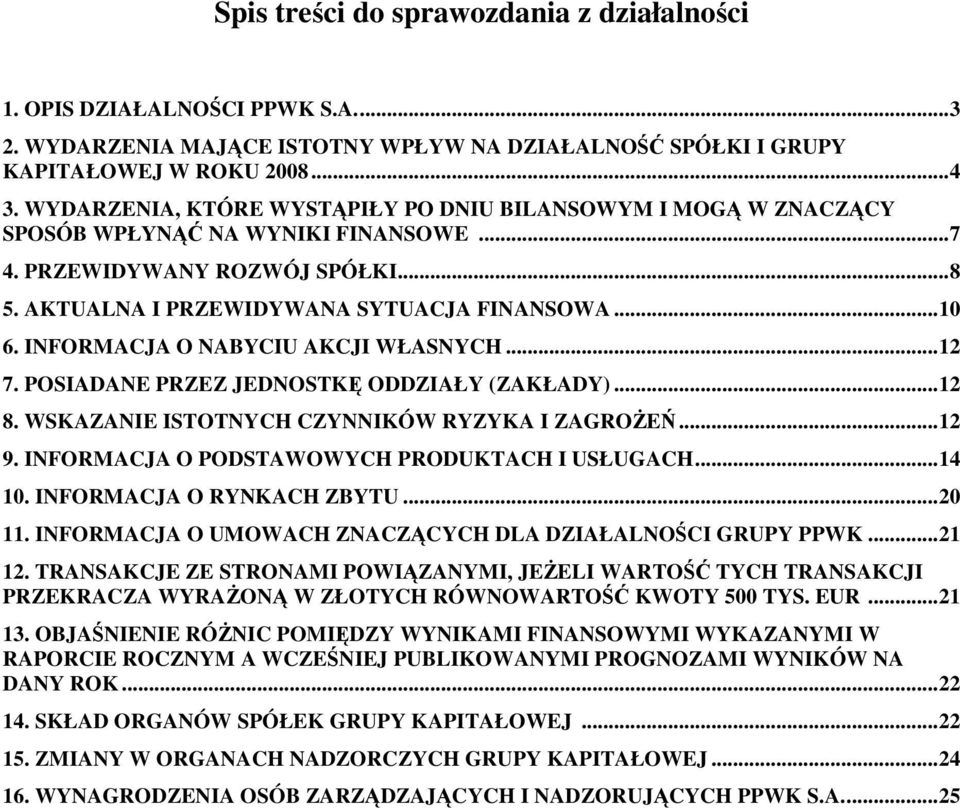 INFORMACJA O NABYCIU AKCJI WŁASNYCH...12 7. POSIADANE PRZEZ JEDNOSTKĘ ODDZIAŁY (ZAKŁADY)...12 8. WSKAZANIE ISTOTNYCH CZYNNIKÓW RYZYKA I ZAGROśEŃ...12 9.