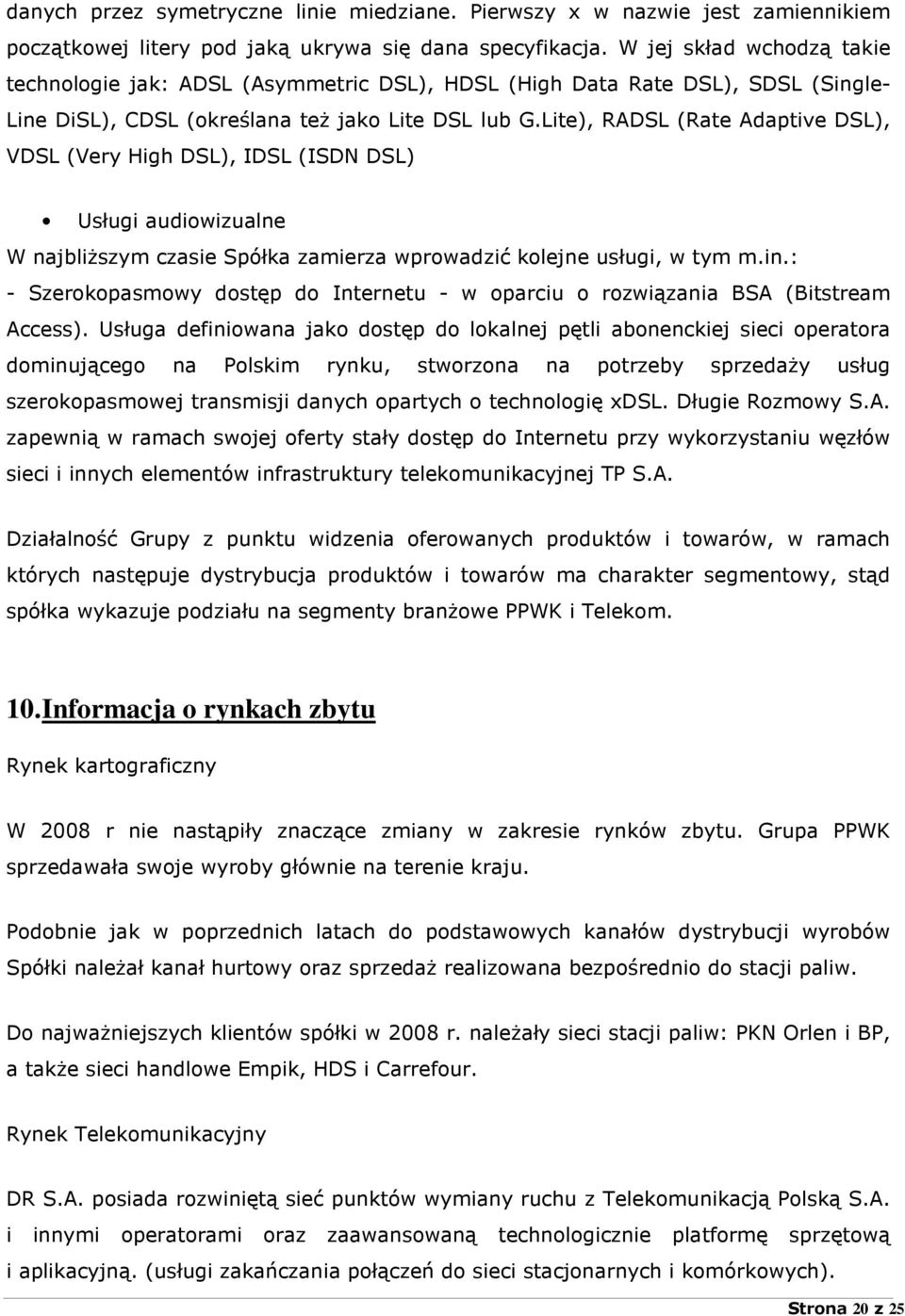 Lite), RADSL (Rate Adaptive DSL), VDSL (Very High DSL), IDSL (ISDN DSL) Usługi audiowizualne W najbliŝszym czasie Spółka zamierza wprowadzić kolejne usługi, w tym m.in.