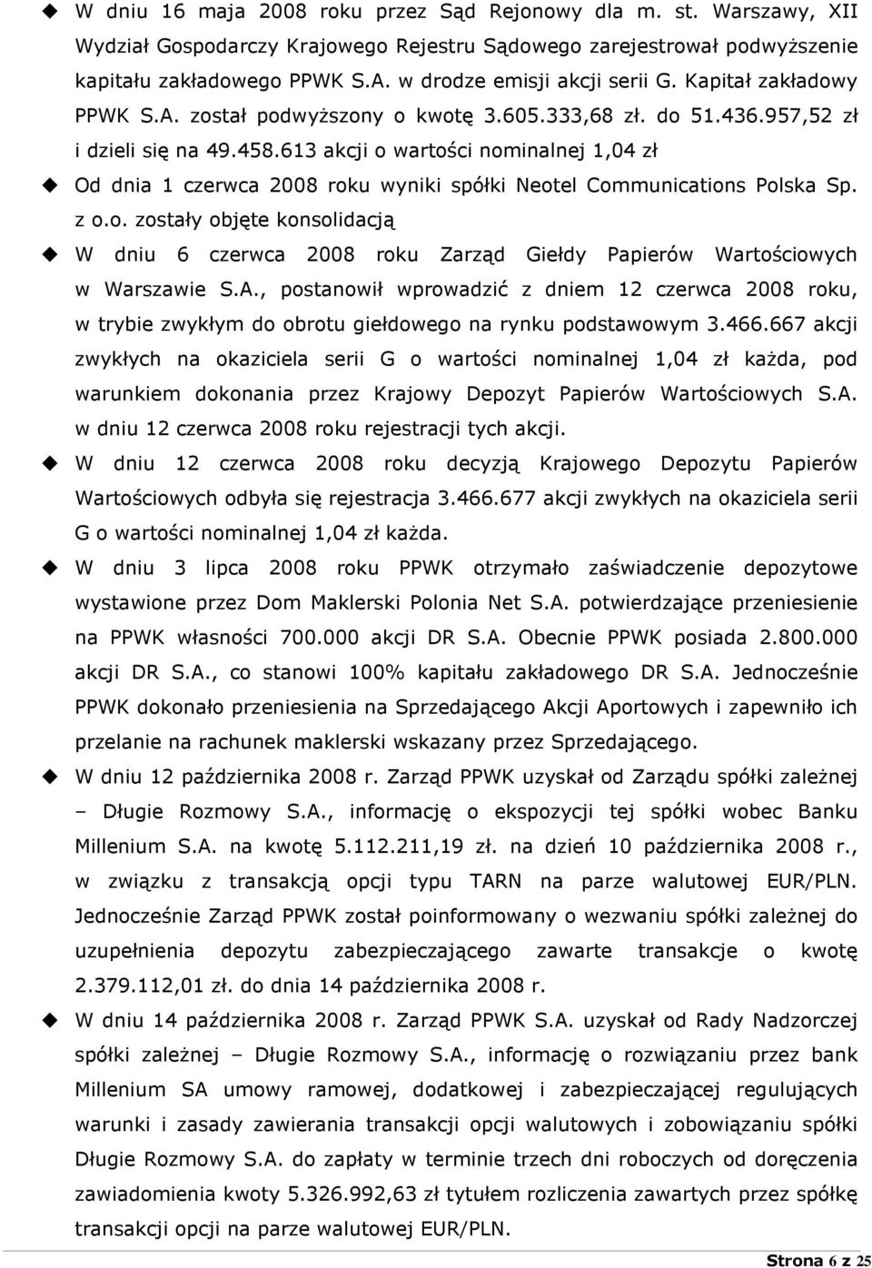 613 akcji o wartości nominalnej 1,04 zł Od dnia 1 czerwca 2008 roku wyniki spółki Neotel Communications Polska Sp. z o.o. zostały objęte konsolidacją W dniu 6 czerwca 2008 roku Zarząd Giełdy Papierów Wartościowych w Warszawie S.